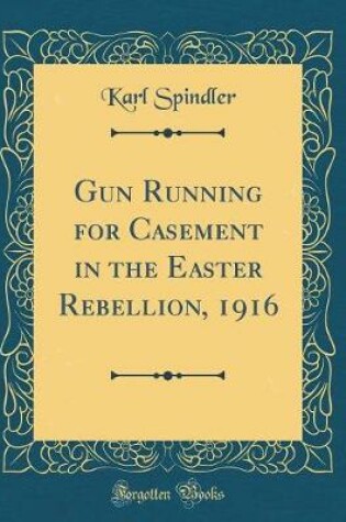 Cover of Gun Running for Casement in the Easter Rebellion, 1916 (Classic Reprint)