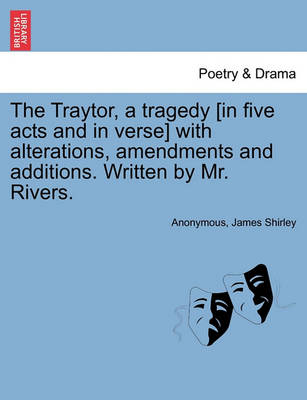 Book cover for The Traytor, a Tragedy [In Five Acts and in Verse] with Alterations, Amendments and Additions. Written by Mr. Rivers.