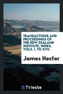 Book cover for Transactions and Proceedings of the New Zealand Institute, Index. Vols. I. to XVII.