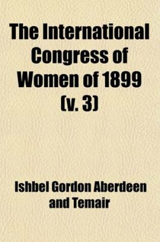 Cover of The International Congress of Women of 1899 (Volume 3)