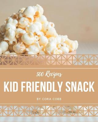 Book cover for 500 Kid Friendly Snack Recipes