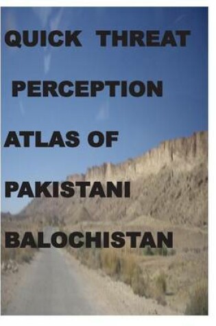 Cover of Quick Threat Perception Atlas of Pakistani Baluchistan