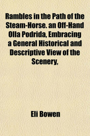 Cover of Rambles in the Path of the Steam-Horse. an Off-Hand Olla Podrida, Embracing a General Historical and Descriptive View of the Scenery,