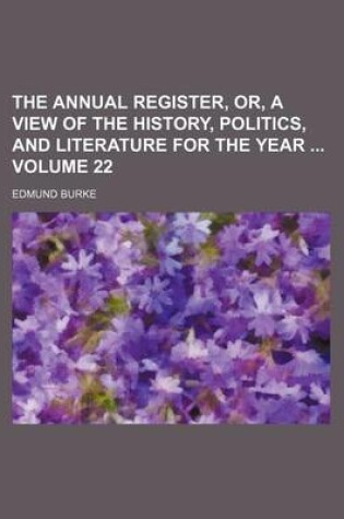 Cover of The Annual Register, Or, a View of the History, Politics, and Literature for the Year Volume 22