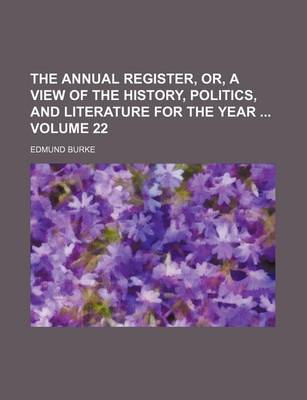 Book cover for The Annual Register, Or, a View of the History, Politics, and Literature for the Year Volume 22