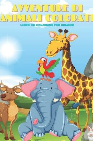 Cover of AVVENTURE DI ANIMALI COLORATI - Libro Da Colorare Per Bambini