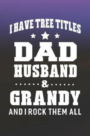 Cover of I Have Tree Title Dad Husband & Grandy And I Rock Them All