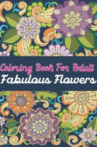 Cover of Coloring Book For Adult Fabulous Flowers