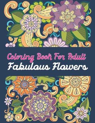 Book cover for Coloring Book For Adult Fabulous Flowers