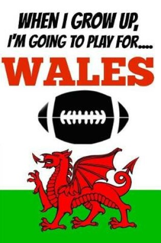 Cover of When I Grow Up, I'm Going to Play for Wales....