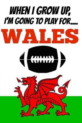 Book cover for When I Grow Up, I'm Going to Play for Wales....