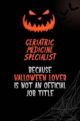 Book cover for Geriatric medicine specialist Because Halloween Lover Is Not An Official Job Title