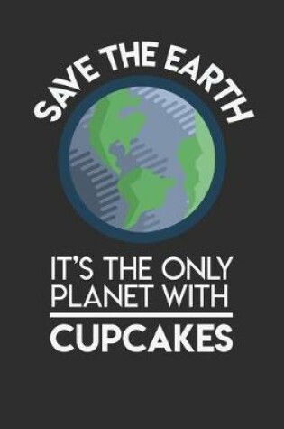 Cover of Save The Earth It's The Only Planet With Cupcakes