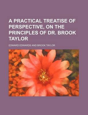 Book cover for A Practical Treatise of Perspective, on the Principles of Dr. Brook Taylor