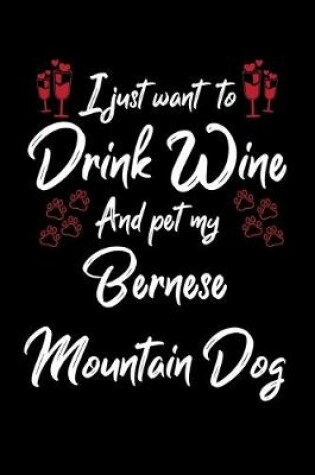 Cover of I Just Wanna Drink Wine And Pet My Bernese Mountain
