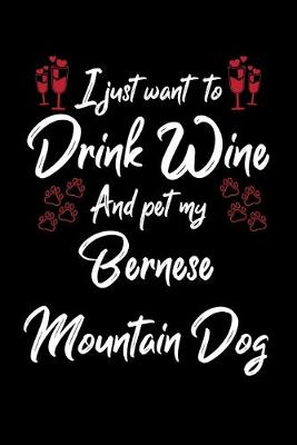 Book cover for I Just Wanna Drink Wine And Pet My Bernese Mountain