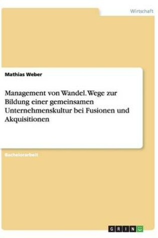 Cover of Management von Wandel. Wege zur Bildung einer gemeinsamen Unternehmenskultur bei Fusionen und Akquisitionen