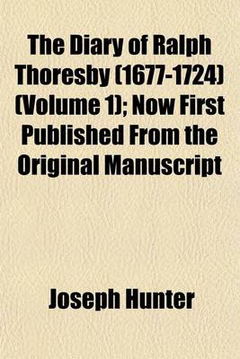 Book cover for The Diary of Ralph Thoresby (1677-1724) (Volume 1); Now First Published from the Original Manuscript