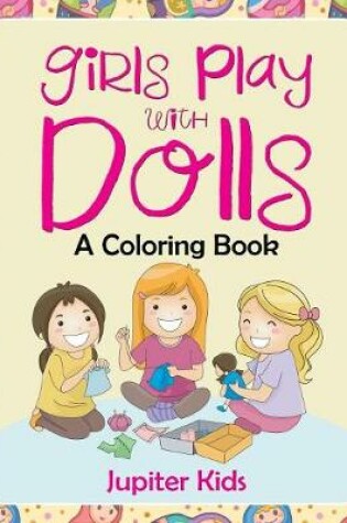 Cover of Girls Play with Dolls (A Coloring Book)