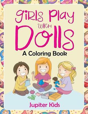 Book cover for Girls Play with Dolls (A Coloring Book)