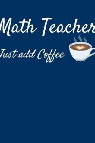 Cover of Math Teacher Just Add Coffee