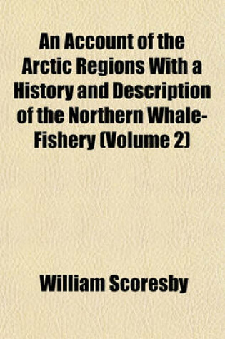 Cover of An Account of the Arctic Regions with a History and Description of the Northern Whale-Fishery (Volume 2)