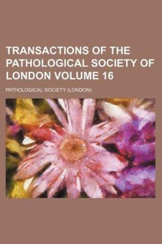 Cover of Transactions of the Pathological Society of London Volume 16