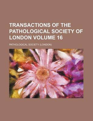 Book cover for Transactions of the Pathological Society of London Volume 16