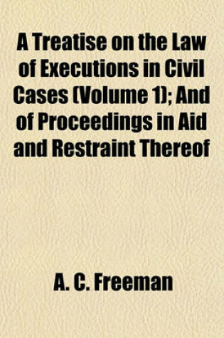 Cover of A Treatise on the Law of Executions in Civil Cases (Volume 1); And of Proceedings in Aid and Restraint Thereof