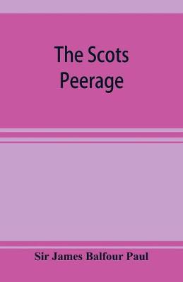 Book cover for The Scots peerage; founded on Wood's edition of Sir Robert Douglas's peerage of Scotland; containing an historical and genealogical account of the nobility of that kingdom