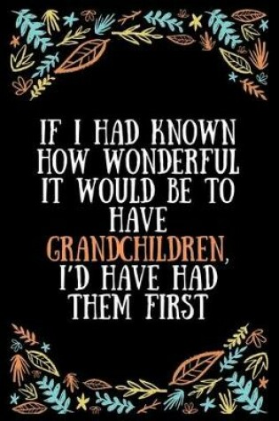 Cover of If I had known how wonderful it would be to have grandchildren, I'd have had them first