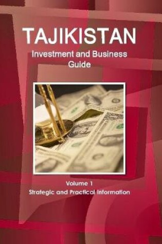 Cover of Tajikistan Investment and Business Guide Volume 1 Strategic and Practical Information