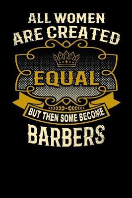 Book cover for All Women Are Created Equal But Then Some Become Barbers