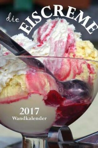 Cover of Die Eiscreme 2017 Wandkalender (Ausgabe Deutschland)
