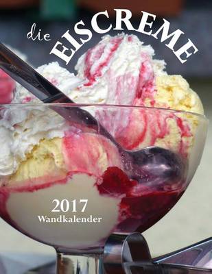 Book cover for Die Eiscreme 2017 Wandkalender (Ausgabe Deutschland)