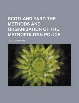 Book cover for Scotland Yard the Methods and Organisation of the Metropolitan Police