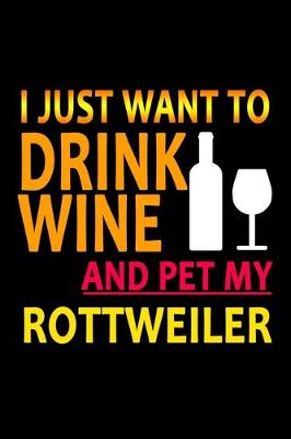 Book cover for I Just Want to Drink Wine and Pet my Rottweiler