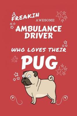 Book cover for A Freakin Awesome Ambulance Driver Who Loves Their Pug