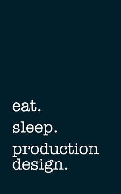 Book cover for Eat. Sleep. Production Design. - Lined Notebook