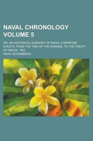 Cover of Naval Chronology; Or, an Historical Summary of Naval & Maritime Events, from the Time of the Romans, to the Treaty of Peace, 1802 Volume 5