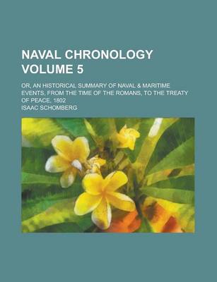 Book cover for Naval Chronology; Or, an Historical Summary of Naval & Maritime Events, from the Time of the Romans, to the Treaty of Peace, 1802 Volume 5