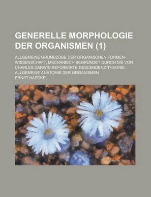 Book cover for Generelle Morphologie Der Organismen; Allgemeine Grundzuge Der Organischen Formen-Wissenschaft, Mechanisch Begrundet Durch Die Von Charles Darwin Refo