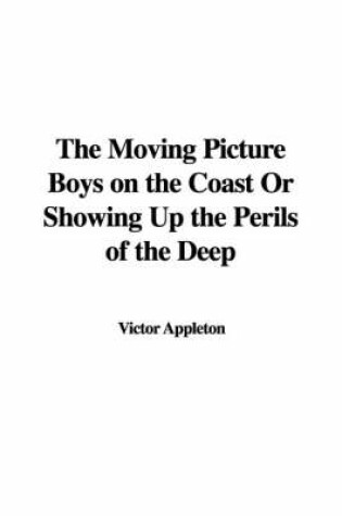 Cover of The Moving Picture Boys on the Coast or Showing Up the Perils of the Deep