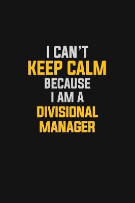 Book cover for I Can't Keep Calm Because I Am A Divisional Manager