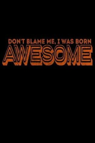 Cover of Don't Blame Me I Was Born Awesome