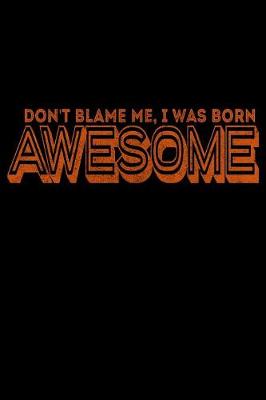 Book cover for Don't Blame Me I Was Born Awesome