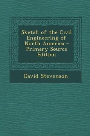 Cover of Sketch of the Civil Engineering of North America - Primary Source Edition
