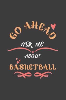 Book cover for Go Ahead Ask Me About Basketball