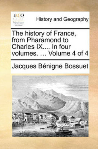 Cover of The History of France, from Pharamond to Charles IX.... in Four Volumes. ... Volume 4 of 4