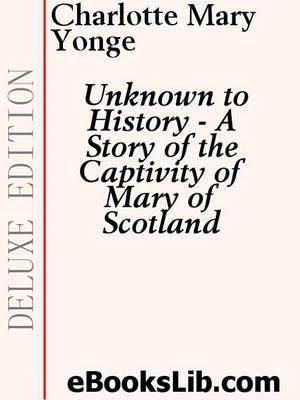 Book cover for Unknown to History - A Story of the Captivity of Mary of Scotland